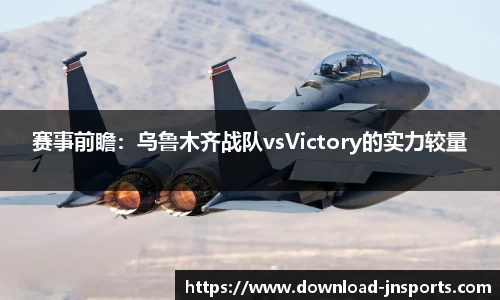 赛事前瞻：乌鲁木齐战队vsVictory的实力较量